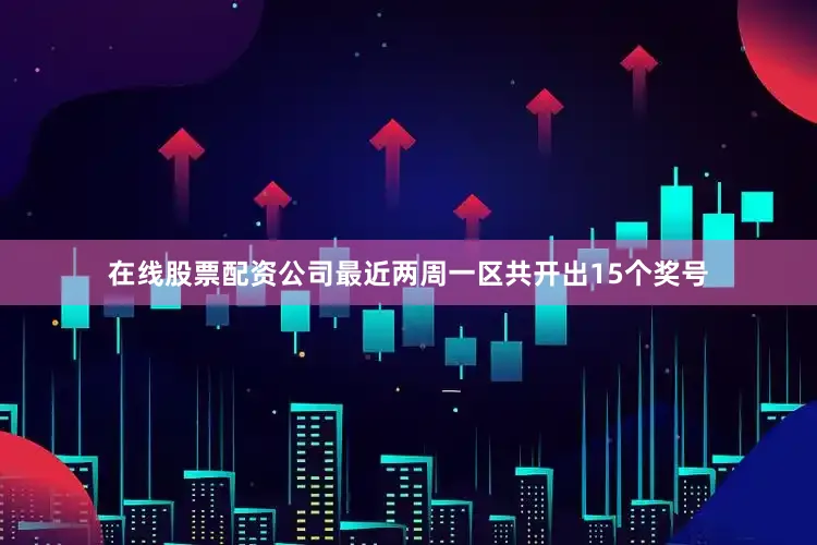在线股票配资公司最近两周一区共开出15个奖号
