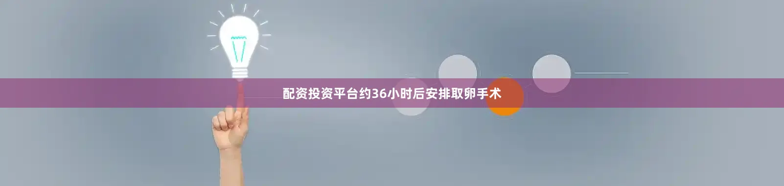配资投资平台约36小时后安排取卵手术